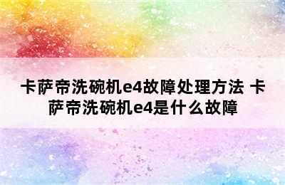 卡萨帝洗碗机e4故障处理方法 卡萨帝洗碗机e4是什么故障